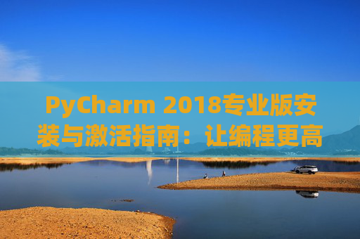 PyCharm 2018专业版安装与激活指南：让编程更高效